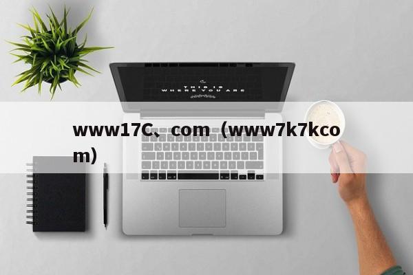 www17C、com(www7k7kcom)