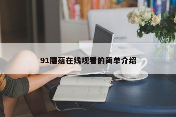 91蘑菇在线观看的简单介绍