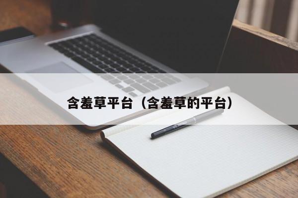 含羞草平台(含羞草的平台)