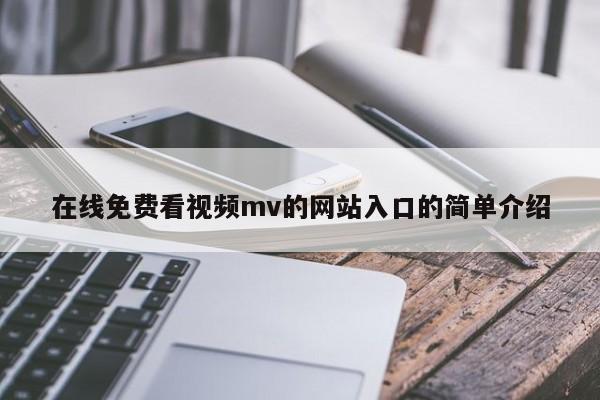 在线免费看视频mv的网站入口的简单介绍